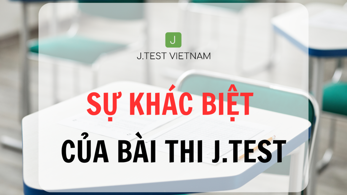 ĐIỂM KHÁC BIỆT GIỮA J.TEST VS JLPT