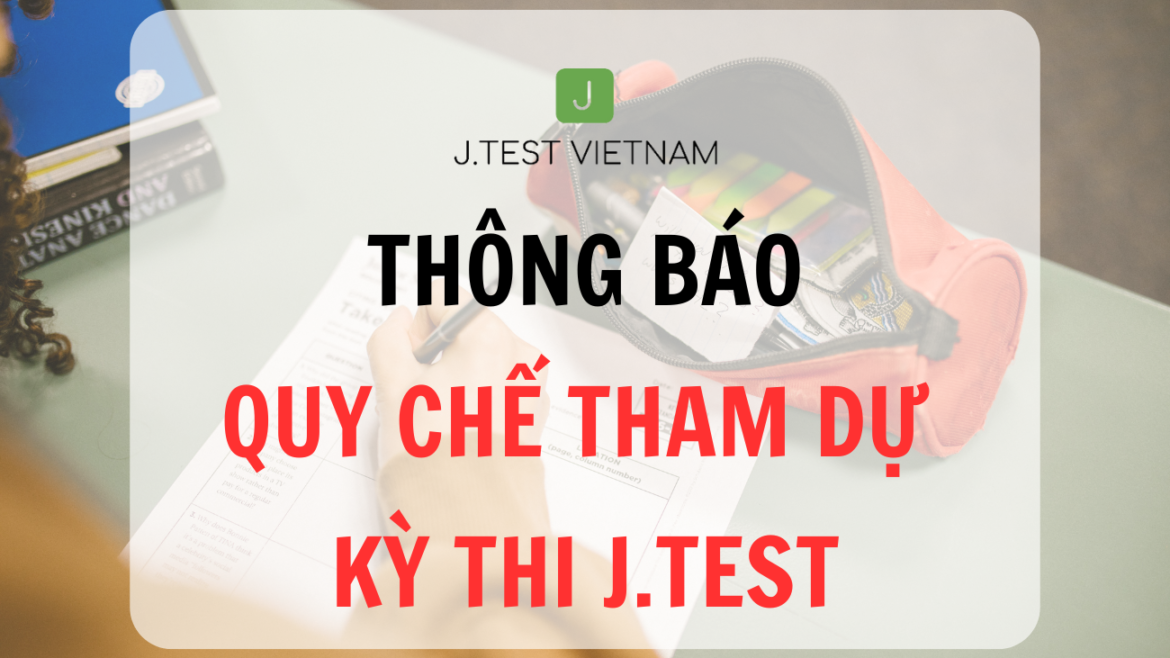 THÔNG BÁO QUY CHẾ THAM DỰ KỲ THI J.TEST