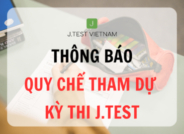 THÔNG BÁO QUY CHẾ THAM DỰ KỲ THI J.TEST