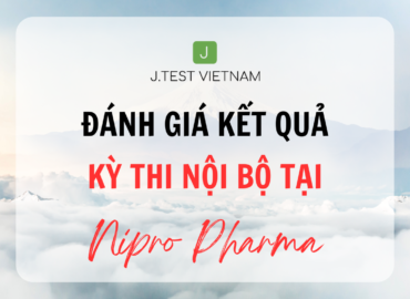 ĐÁNH GIÁ KẾT QUẢ KỲ THI J.TEST NỘI BỘ TẠI NIPRO PHARMA VIETNAM