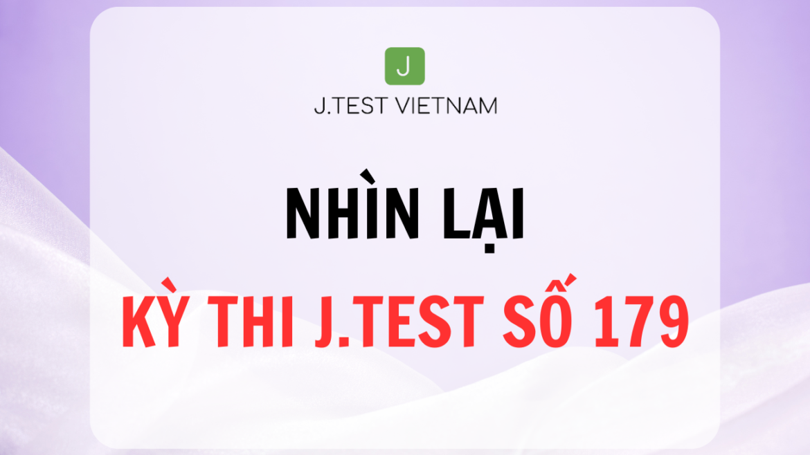 NHÌN LẠI KỲ THI J.TEST SỐ 179