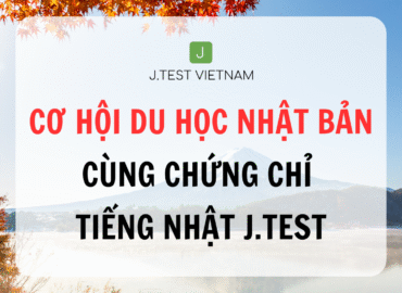 CƠ HỘI DU HỌC NHẬT BẢN CÙNG CHỨNG CHỈ TIẾNG NHẬT J.TEST
