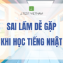SAI LẦM DỄ GẶP KHI HỌC TIẾNG NHẬT