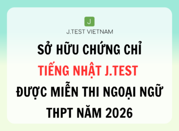 CHỨNG CHỈ J.TEST CẤP D TRỞ LÊN ĐƯỢC MIỄN THI MÔN NGOẠI NGỮ THPT NĂM 2026