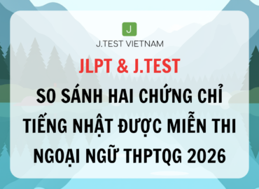 JLPT & J.TEST: KHÁC BIỆT THẾ NÀO? ĐÂU LÀ LỰA CHỌN TỐI ƯU CHO HỌC SINH THPT?