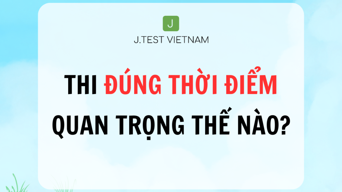 THI ĐÚNG THỜI ĐIỂM QUAN TRỌNG THẾ NÀO?