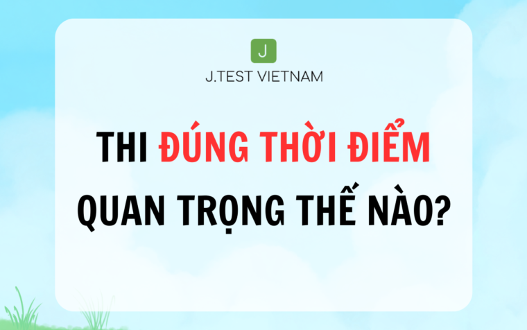 THI ĐÚNG THỜI ĐIỂM QUAN TRỌNG THẾ NÀO?