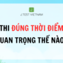THI ĐÚNG THỜI ĐIỂM QUAN TRỌNG THẾ NÀO?