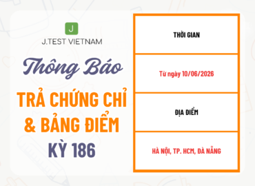 THÔNG BÁO LỊCH TRẢ CHỨNG CHỈ KỲ THI J.TEST SỐ 186