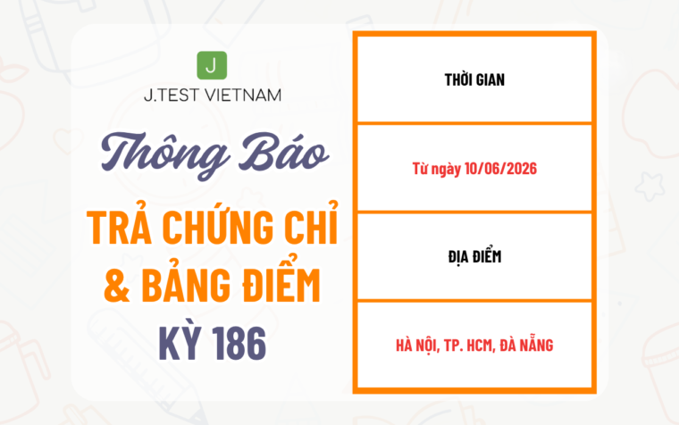 THÔNG BÁO LỊCH TRẢ CHỨNG CHỈ KỲ THI J.TEST SỐ 186