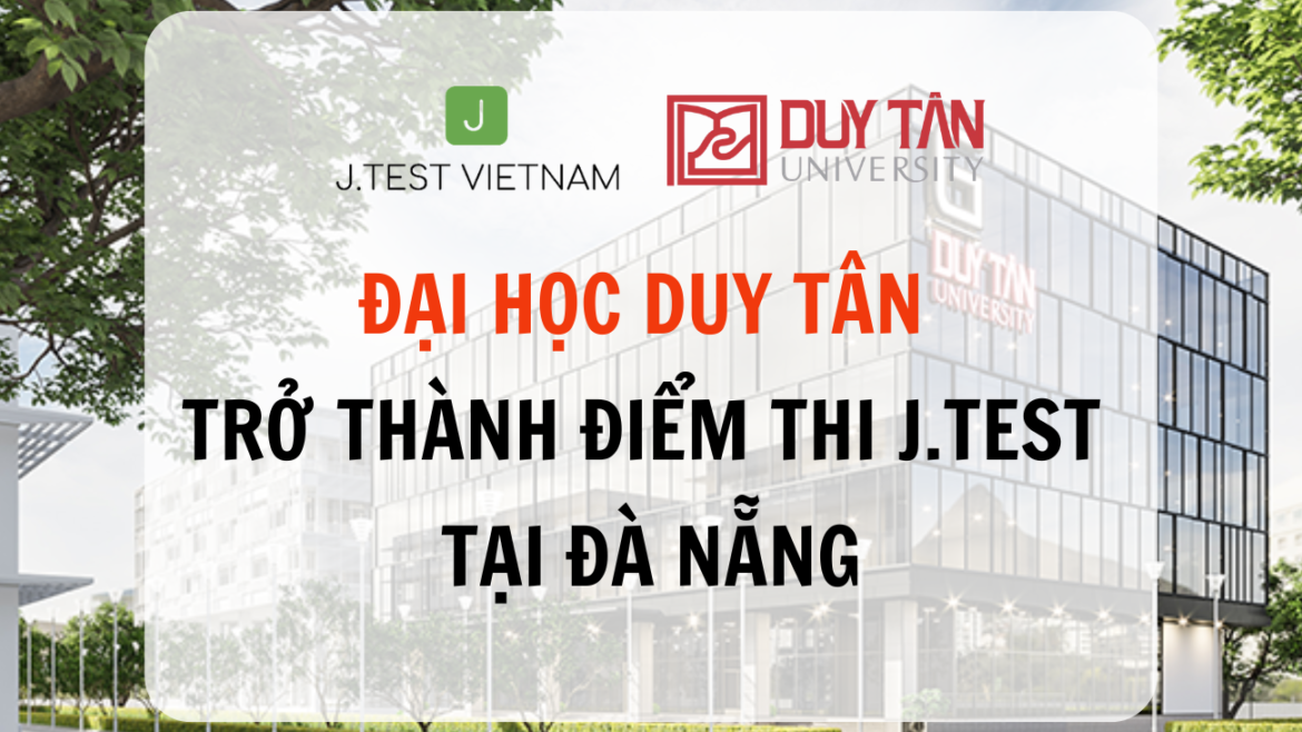 ĐẠI HỌC DUY TÂN TRỞ THÀNH ĐIỂM THI J.TEST TẠI ĐÀ NẴNG