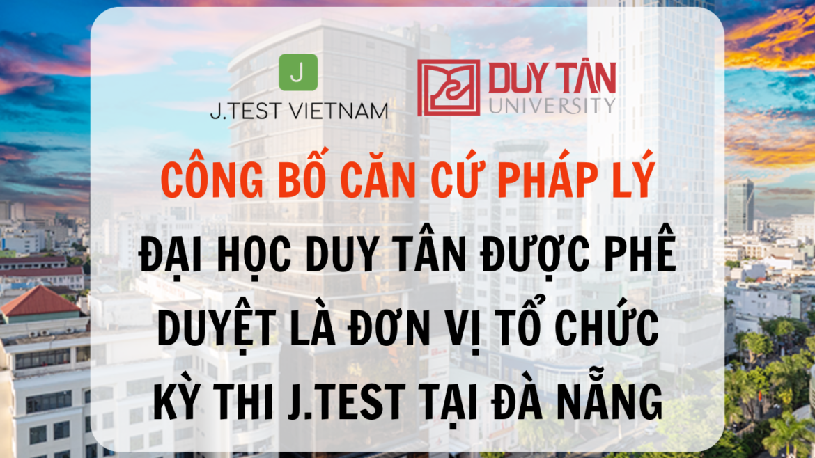 ĐẠI HỌC DUY TÂN ĐƯỢC PHÊ DUYỆT LÀ ĐƠN VỊ TỔ CHỨC KỲ THI J.TEST TẠI ĐÀ NẴNG