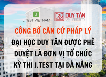 ĐẠI HỌC DUY TÂN ĐƯỢC PHÊ DUYỆT LÀ ĐƠN VỊ TỔ CHỨC KỲ THI J.TEST TẠI ĐÀ NẴNG