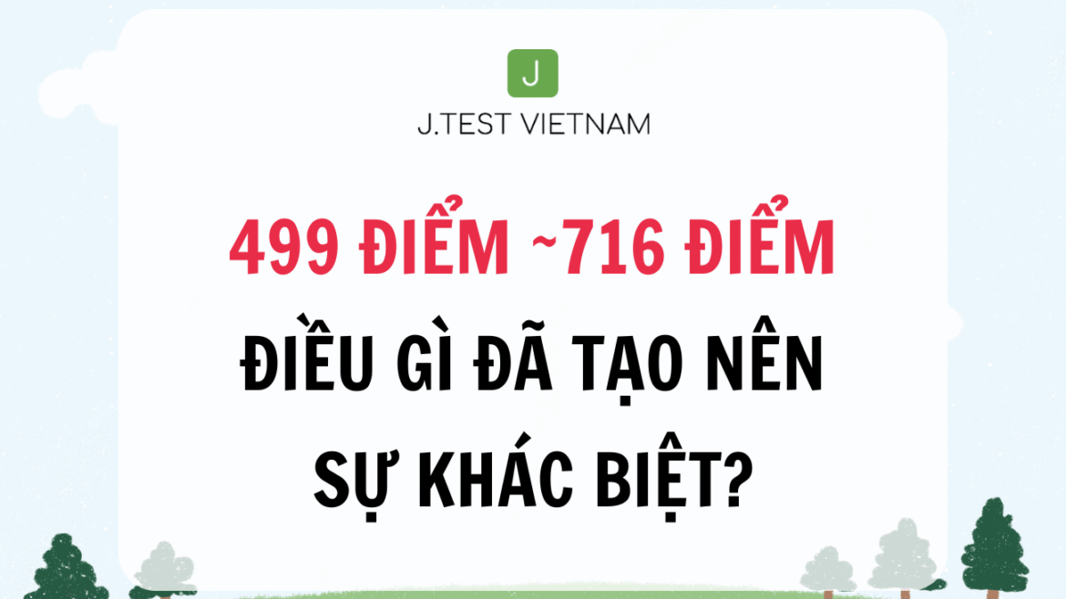 TỪ 499 ĐIỂM ĐẾN 716 ĐIỂM – ĐIỀU GÌ ĐÃ TẠO NÊN SỰ KHÁC BIỆT?