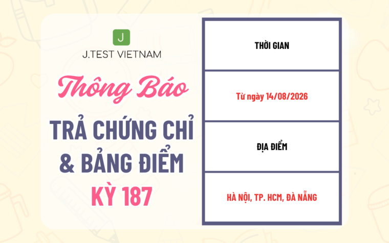 THÔNG BÁO LỊCH TRẢ CHỨNG CHỈ KỲ THI J.TEST SỐ 187