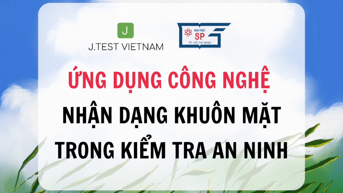 J.TEST ỨNG DỤNG CÔNG NGHỆ NHẬN DẠNG KHUÔN MẶT TRONG KIỂM TRA AN NINH