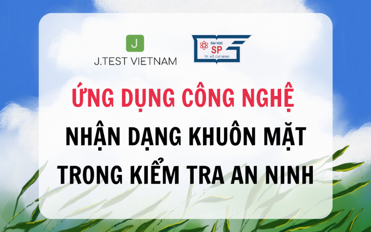 J.TEST ỨNG DỤNG CÔNG NGHỆ NHẬN DẠNG KHUÔN MẶT TRONG KIỂM TRA AN NINH